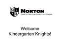 Welcome Kindergarten Knights!. Arrival Procedures School begins at 7:55 a.m. every morning. Your child needs to be in the classroom at this time or they.