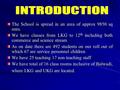 The School is spread in an area of approx 9850 sq mtrs. We have classes from LKG to 12 th including both commerce and science stream As on date there are.