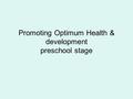 Promoting Optimum Health & development preschool stage.