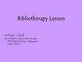 Bibliotherapy Lesson William´s Doll Submitted by Carla Uribe-Ravassa SPED 620 Diversity in Education March 2005.