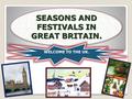 SEASONS AND FESTIVALS IN GREAT BRITAIN. WELCOME TO THE UK.