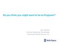 So you think you might want to be an Engineer? John Gebhard Overhaul Engineering Site Manager Rolls-Royce Engine Services, Inc.