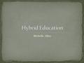 Michelle Allen. Hybrid learning occurs when part of the learning occurs in the classroom while the other part online Also known as blended learning Video.