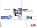 © ABB University - 1 Revision C E x t e n d e d A u t o m a t i o n S y s t e m 8 0 0 x A Chapter 5 OPC Connectivity Course T314.