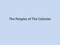 The Peoples of The Colonies. Native American Relations Conflicts with the Native Americans Bacon’s Rebellion – Virginia Governor William Berkley – Will.