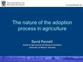 Www.DavidPannell.net The nature of the adoption process in agriculture David Pannell School of Agricultural and Resource Economics University of Western.