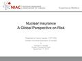 Nuclear Insurance A Global Perspective on Risk Presented by Wendy Hayden, FCIP CRM Nuclear Insurance Association of Canada to Women in Nuclear Golden Horseshoe.