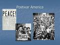 Postwar America. Themes of the 50’s Peace? and Prosperity Peace? and Prosperity Growth of suburbs Growth of suburbs Conformity Conformity Emergence of.