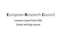 European Research Council Lessons Leant from ERC Grant writing course.