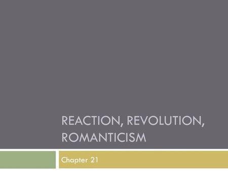 REACTION, REVOLUTION, ROMANTICISM Chapter 21. The Conservative Order (1815-1830)  What were the goals of the Congress of Vienna and the Concert of Europe,