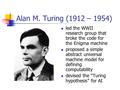 Led the WWII research group that broke the code for the Enigma machine proposed a simple abstract universal machine model for defining computability devised.