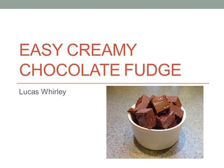 EASY CREAMY CHOCOLATE FUDGE Lucas Whirley. Original recipe One 12 oz package (2 cups) of Nestle Toll House Semi Sweet Chocolate Morsels One 14 oz can.