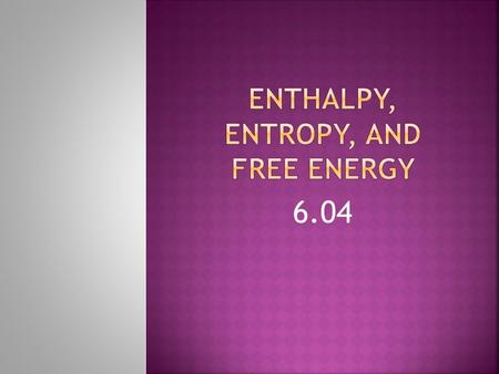 6.04.  A spontaneous change is a change in a system that proceeds without a net input of energy from an outside source.  Needs some activation energy.