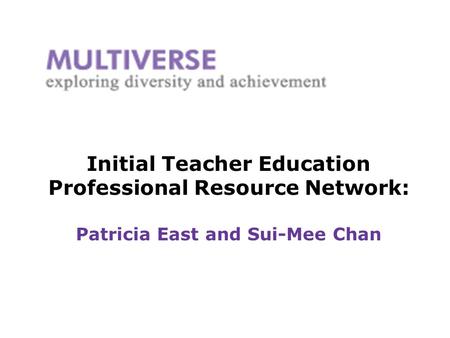 Initial Teacher Education Professional Resource Network: Patricia East and Sui-Mee Chan.