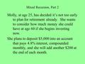 Mixed Recursion, Part 2 Molly, at age 25, has decided it’s not too early to plan for retirement already. She wants to consider how much money she could.