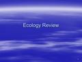 1 Ecology Review. 2 What is Ecology?  Ecology - the study of interactions between organisms and their environment.  This includes: abiotic (nonliving)