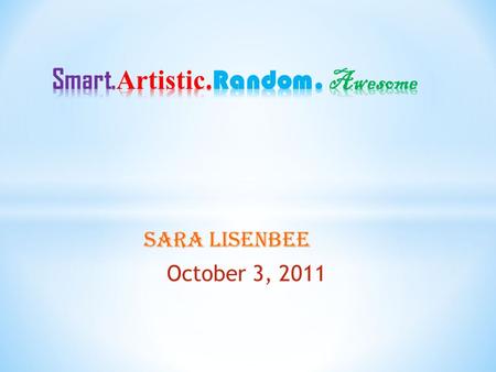 Sara Lisenbee October 3, 2011 * Who Am I? * I am obsessed with * I love dogs, especially the ones I can hold and play with * I love zoos where I can.