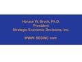 Horace W. Brock, Ph.D. President Strategic Economic Decisions, Inc. WWW. SEDINC.com.