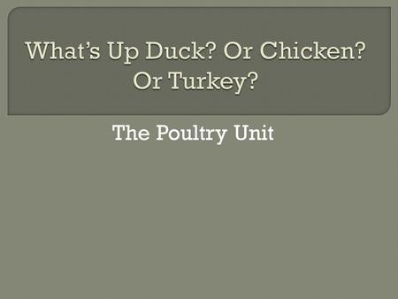 The Poultry Unit.  What is an example of poultry?  What is the main nutrient in poultry?  How many ounces of poultry are in a serving? How many servings.