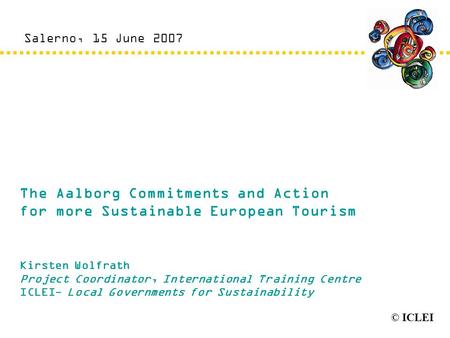 © ICLEI Kirsten Wolfrath Project Coordinator, International Training Centre ICLEI- Local Governments for Sustainability The Aalborg Commitments and Action.