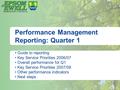 Performance Management Reporting: Quarter 1 Guide to reporting Key Service Priorities 2006/07 Overall performance for Q1 Key Service Priorities 2007/08.