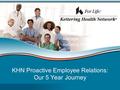 KHN Proactive Employee Relations: Our 5 Year Journey Dave Evans Employee Relations Manager Kettering Medical Center.