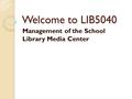 Welcome to LIB5040 Management of the School Library Media Center.