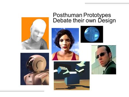 Posthuman Prototypes Debate their own Design. I provide better performance. I come with a warranty.