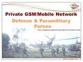 Private GSM/Mobile Network Defense & Paramilitary Forces www.coraltele.com Product is Registered Intellectual Property Rights of Coral Telecom Limited.