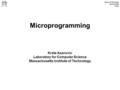 Asanovic/Devadas Spring 2002 6.823 Microprogramming Krste Asanovic Laboratory for Computer Science Massachusetts Institute of Technology.