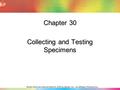 Mosby items and derived items © 2008 by Mosby, Inc., an affiliate of Elsevier Inc. Chapter 30 Collecting and Testing Specimens.