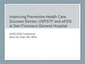 Improving Preventive Health Care Success Stories: USPSTF and ePSS at San Francisco General Hospital AHRQ 2009 Conference Alice Hm Chen, MD, MPH.