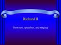 Richard II Structure, speeches, and staging. Richard II -- Act I Scene 1 Public Bolingbroke vs Mowbray Scene 2 Private Gaunt and Duchess of Worchester.