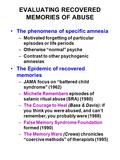 EVALUATING RECOVERED MEMORIES OF ABUSE The phenomena of specific amnesia –Motivated forgetting of particular episodes or life periods –Otherwise “normal”