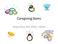 Caregiving Gems Teepa Snow, MS, OTR/L, FAOTA. Gem Stone Approach to Cognitive Levels.