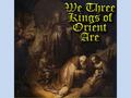 The Three Kings were Balthassar, Melchior and Caspar. They gave gifts of Gold, Frankincense and Myrrh. The history of We Three Kings is nicely shown in.