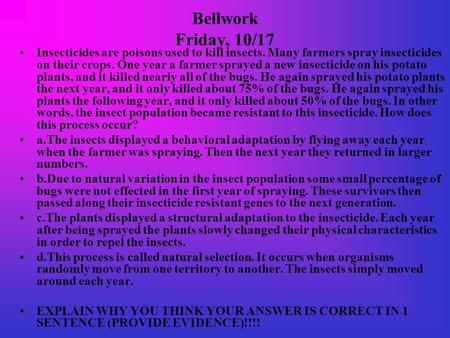 Bellwork Friday, 10/17 Insecticides are poisons used to kill insects. Many farmers spray insecticides on their crops. One year a farmer sprayed a new insecticide.