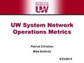 Patrick Christian Mike Schlicht UW System Network Operations Metrics 9/23/2015.