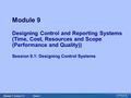 Module 9 Session 9.1 Visual 1 Module 9 Designing Control and Reporting Systems (Time, Cost, Resources and Scope (Performance and Quality)) Session 9.1: