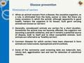 Disease prevention Elimination of carriers When an animal recovers from a disease, the causative organism, as a rule, is eliminated from the body, sooner.