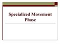 Specialized Movement Phase. Specialized Movement Skills  Specialized movement skills = task specific  FMS are not task specific  Proficiency barrier.