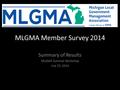 MLGMA Member Survey 2014 Summary of Results MLGMA Summer Workshop July 25, 2014.