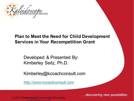 5...discovering new possibilities (c) 2014 Kaleidoscope Coaching & Consulting: All Rights Reserved Plan to Meet the Need for Child Development Services.