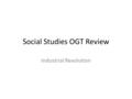 Social Studies OGT Review Industrial Revolution. Improved technology in agriculture increased output Industrial revolution began in Great Britain Industrialization.