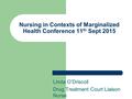 Nursing in Contexts of Marginalized Health Conference 11 th Sept 2015 Linda O’Driscoll Drug Treatment Court Liaison Nurse.