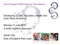 Developing Quality Education, Health and Care Plans Workshop Monday 13 July 2015 A better together approach Sarah Vize East of England Peer Lead East of.