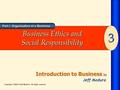 Part I: Organization of a Business Introduction to Business 3e 3 Copyright © 2004 South-Western. All rights reserved. Business Ethics and Social Responsibility.