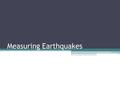 Measuring Earthquakes. Earthquakes  ronment/environment-natural- disasters/earthquakes/earthquake-101/http://video.nationalgeographic.com/video/envi.