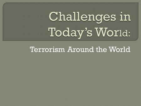 Terrorism Around the World.  In 2001, President Bush declared a war on terrorism after a group of Islamic extremists carried out attacks on the United.