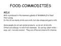 FOOD COMMODITIES MILK Milk is produced in the mammary glands of MAMMALS to feed their young. In the UK we mainly drink cow’s milk, but also sheep and goat’s.